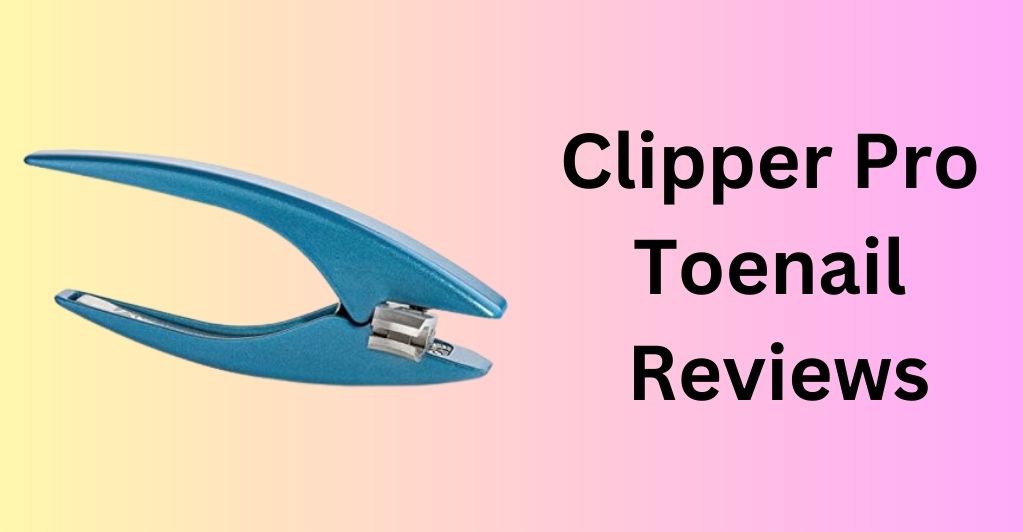 Clipper Pro Toenail Reviews