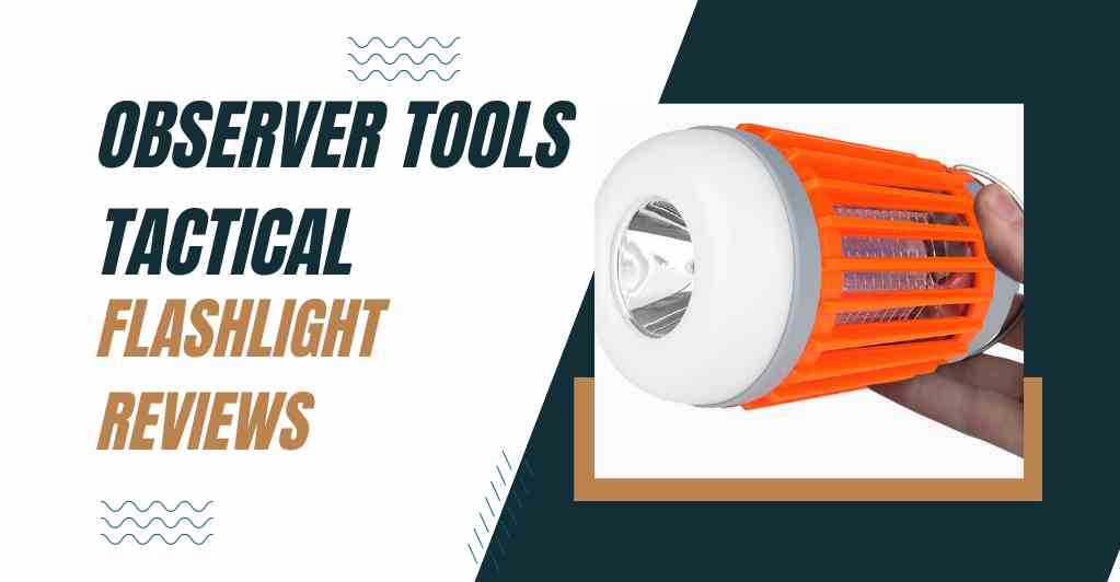 Observer Tools Tactical Flashlight Reviews