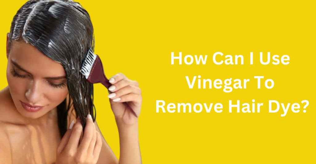 Vinegar To Remove Hair Dye