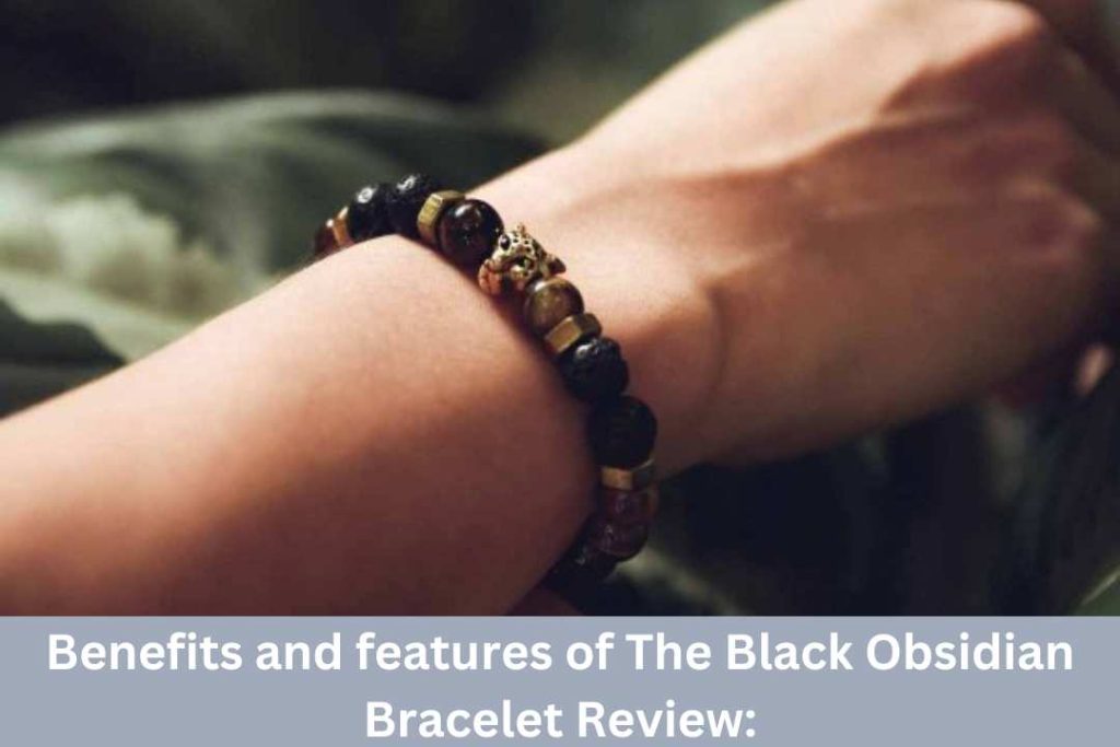 Benefits and features of The Black Obsidian Bracelet Review: