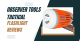 Observer Tools Tactical Flashlight Reviews 2023: Read Before Buying 